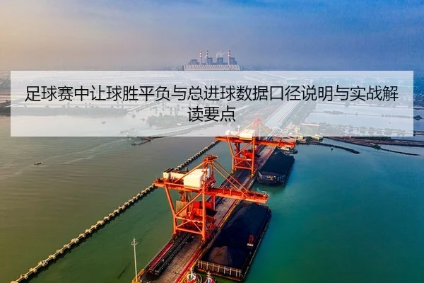 足球赛中让球胜平负与总进球数据口径说明与实战解读要点